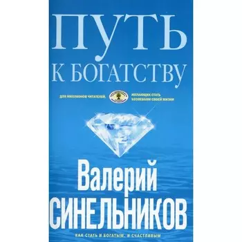 Путь к богатству. Как стать и богатым, и счастливым. Синельников В.В.