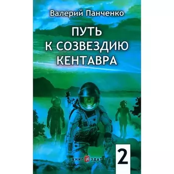 Путь к созвездию Кентавра. Книга 2. Панченко В.В.