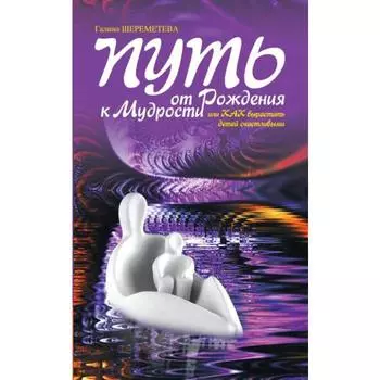 Путь от рождения к мудрости. 9-е издание. Шереметева Г.