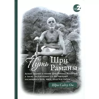 Путь Раманы Махарши В 2 частях. Часть 1. Путь джняны - аспект знания в учении Шри Раманы Махарши. Часть 2. Разъяснения наставлений Бхагавана Шри Раманы, касающихся Бога, мира, бхакти и кармы. 2-е издание. Шри Садху Ом