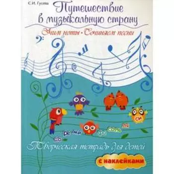 Путешествие в музыкальную страну. Учим ноты, сочиняем песни. Творческая тетрадь для детей с наклейками. 4-е издание. Гусева С. И.