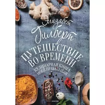 Путешествие во времени. Кулинарная книга моей прабабушки. Гилберт Э., Поттер М.Я.
