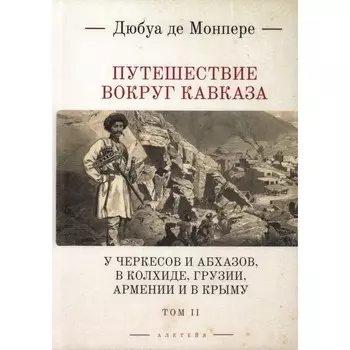 Путешествие вокруг Кавказа. Том 2. У черкесов и абхазов, в Колхиде, Грузии, Армии и в Крыму (в 7-ми