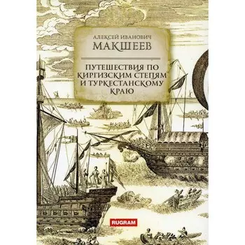 Путешествия по киргизским степям и Туркестанскому краю. Макшеев А.И.