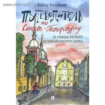 Путеводитель по Санкт-Петербургу. От улицы Пестеля до Михайловского замка. Тихомиров В