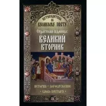 Путеводитель по Великому посту. Страстная седмица: Великий Вторник. Сост. Чернов В.