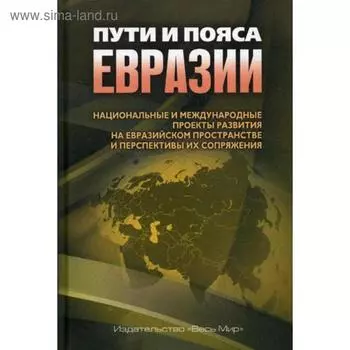 Пути и пояса Евразии. Национальные и международные проекты развития на Евразийском пространстве и перспективы их сопряжения