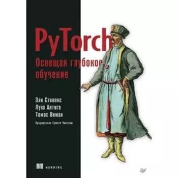 PyTorch. Освещая глубокое обучение. Стивенс Э., Антига Л., Виман Т.