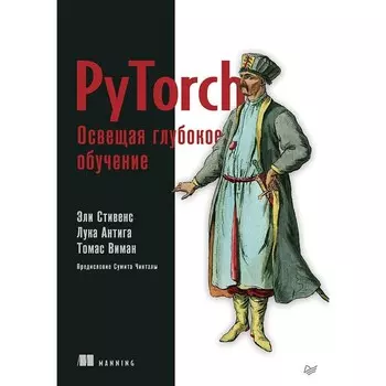 PyTorch. Освещая глубокое обучение. Стивенс Э., Антига Л., Виман Т.