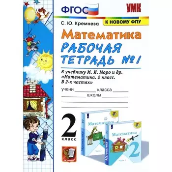 Рабочая тетрадь. ФГОС. Рабочая тетрадь по математике к учебнику Моро, к новому ФПУ 2 класс, Часть 1. Кремнева С. Ю.