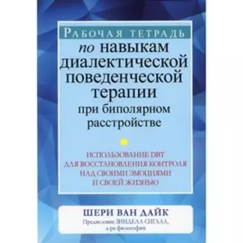 Рабочая тетрадь по навыкам диалектической поведенческой терапии при биполярном расстройстве: использование DBT для восстановления контроля над своими эмоциями и своей жизнью
