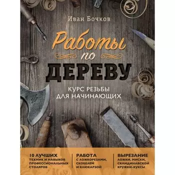 Работы по дереву. Курс резьбы для начинающих. Бочков И.