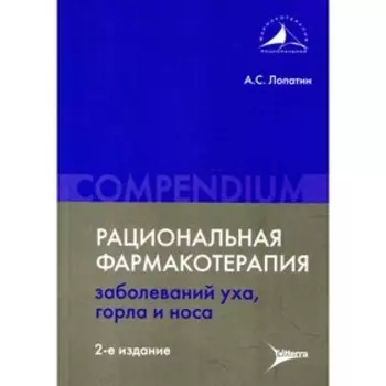 Рациональная фармакотерапия заболеваний уха, горла и носа. 2-е издание. Лопатин А.С.