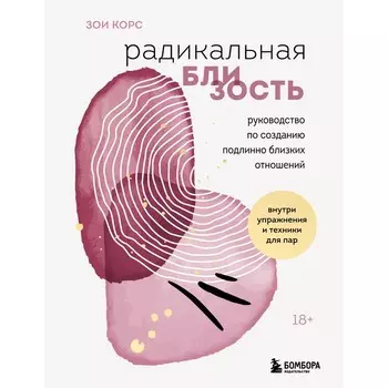 Радикальная близость. Руководство по созданию подлинно близких отношений. Корс З.