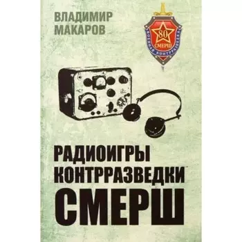 Радиоигры контрразведки СМЕРШ. Макаров В.