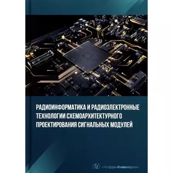Радиоинформатика и радиоэлектронные технологии схемоархитектурного проектирования сигнальных модулей. Учебное пособие. Костин М.С., Печенкин С.М.