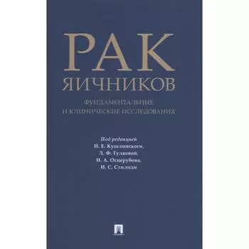 Рак яичников: фундаментальные и клинические исследования. Монография. Под редакцией: Кушлинского Н.