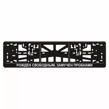 Рамка для автомобильного номера "РОЖДЕН СВОБОДНЫМ, ЗАМУЧЕН ПРОБКАМИ"