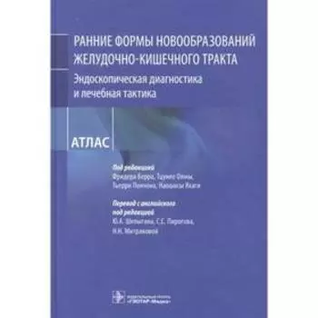 Ранние формы новообразований желудочно-кишечного тракта. Эндоскопическая диагностика. Под редакцией: Берра Ф., Оямы Т., и др.