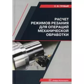 Расчет режимов резания для операций механической обработки: Учебное пособие. Грубый С.В.