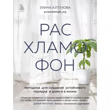 Расхламофон. Методика для создания устойчивого порядка в доме и в жизни. Алтухова Э.