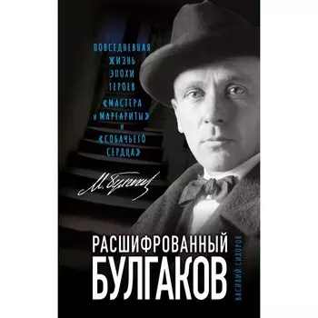 Расшифрованный Булгаков. Повседневная жизнь эпохи героев «Мастера и Маргариты» и «Собачьего сердца». Сидоров В.Г.