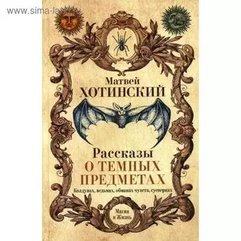 Рассказы о темных предметах, колдунах, ведьмах, обманах чувств, суевериях. Хотинский М.С.