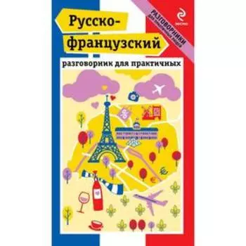 Разговорник. Русско-французский разговорник для практичных людей. Кобринец О. С.