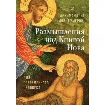 Размышления над Книгой Иова для современного человека. Иов (Гумеров), архимандрит