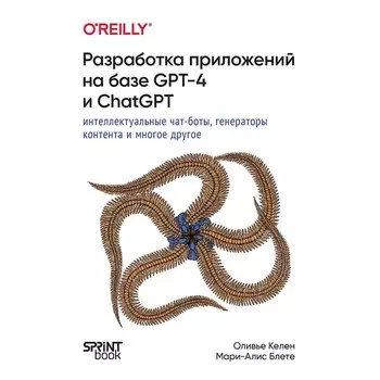 Разработка приложений на базе GPT-4 и ChatGPT. Келен О., Блете М.-А.