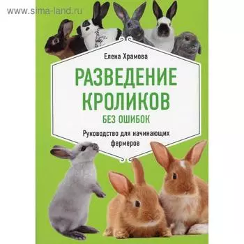 Разведение кроликов без ошибок. Руководство для начинающих фермеров. Храмова Е.
