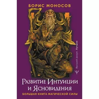 Развитие интуиции и ясновидения. Большая книга магической силы. Моносов Б.
