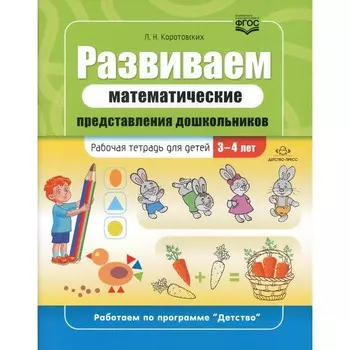 Развиваем математические представления дошкольников. Рабочая тетрадь для детей 3-4 лет. ФГОС. Коротовских Л.Н.