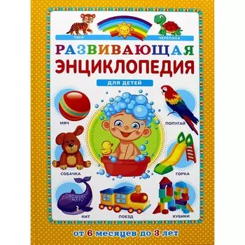 Развивающая энциклопедия для детей от 6 месяцев до 3 лет. Ю. Феданова, Т. Скиба