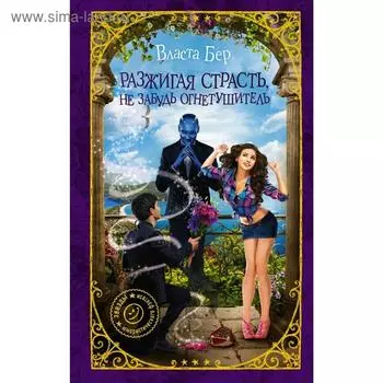 Разжигая страсть, не забудь огнетушитель. Бер В.