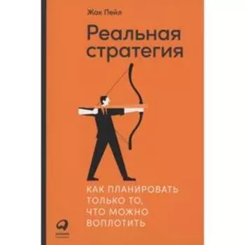 Реальная стратегия: Как планировать только то, что можно воплотить. Пейл Ж.