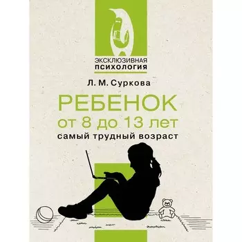Ребёнок от 8 до 13 лет: самый трудный возраст. Суркова Л.М.