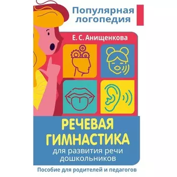 Речевая гимнастика. Для развития речи дошкольников. Пособие для родителей и педагогов. Анищенкова Е.С.