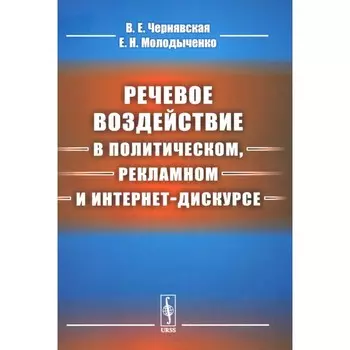Речевое воздействие в политическом, рекламном и интернет-дискурсе. Чернявская В.Е., Молодыченко Е.Н.