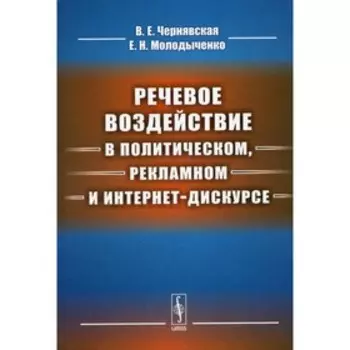 Речевое воздействие в политическом, рекламном и интернет-дискурсе. Чернявская В.Е., Молодыченко Е.Н.