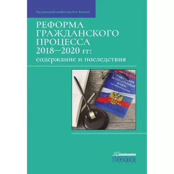 Реформа гражданского процесса 2018–2020 гг.: содержание и последствия. Под ред. Фокиной М.А.