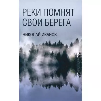 Реки помнят свои берега. Иванов Н.Ф.