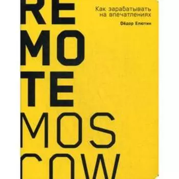 Remote Moscow: Как зарабатывать на впечатлениях. Елютин Ф.К.