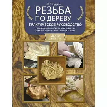 Резьба по дереву. Практическое руководство по художественной обработке капов, сувелей и древесины твёрдых сортов