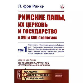 Римские папы, их церковь и государство в XVI и XVII столетиях. Том 1. Эпохи папства. Политические движения и Реформация. Ранке Л. Фон