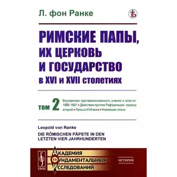 Римские папы, их церковь и государство в XVI и XVII столетиях. Том 2. Внутренняя противоположность учения и власти: 1589–1607. Ранке Л. фон