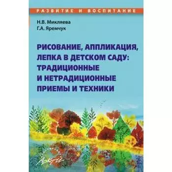 Рисование, аппликация, лепка в детском саду. Традиционные и нетрадиционные приёмы и техники. Микляева Н. В., Яремчук Г. А.