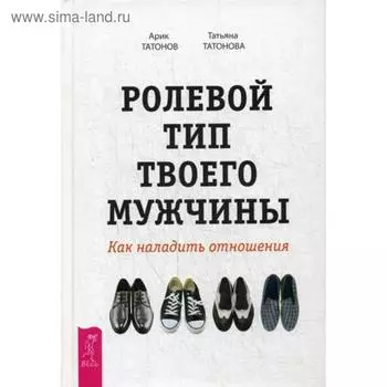 Ролевой тип твоего мужчины. Как наладить отношения. Татонов А., Татонова Т.