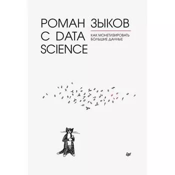 Роман с Data Science. Как монетизировать большие данные. Зыков Р. В.