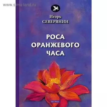 Роса оранжевого часа: поэма. Северянин И.